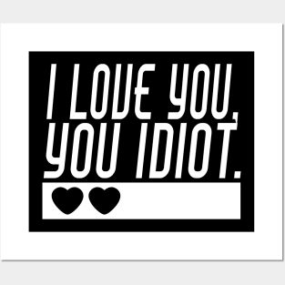 I love you, you idiot. Posters and Art